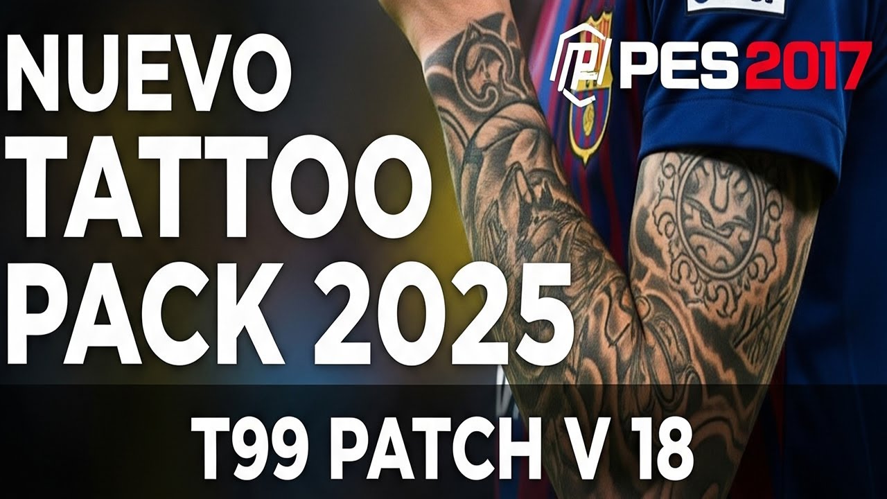NUEVO TATTOO PACK 2025 T99 PATCH V 18 - PES 2017 PC