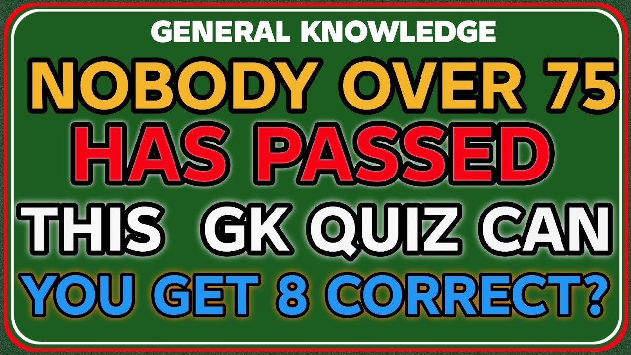 NOB ODY OVER 75 HAS PASSED THIS GK CAN YOU GET 8 CORRECT?