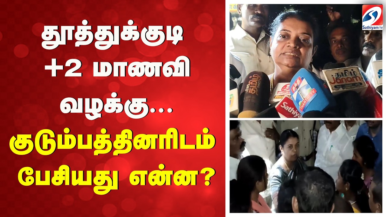 தூத்துக்குடி +2 மாணவி வழக்கு - குடும்பத்தினரிடம் பேசியது என்ன..?