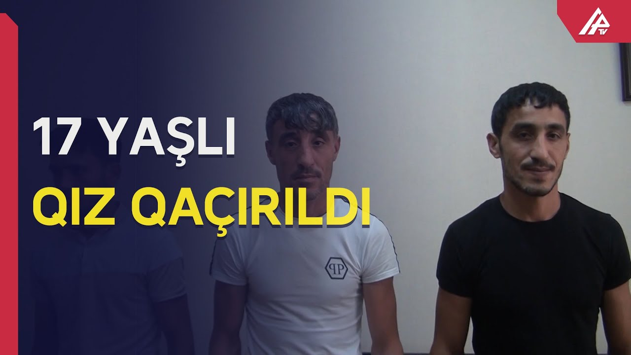 Sabirabadda 17 yaşlı qız qaçırtdılar, tutuldular– APA TV