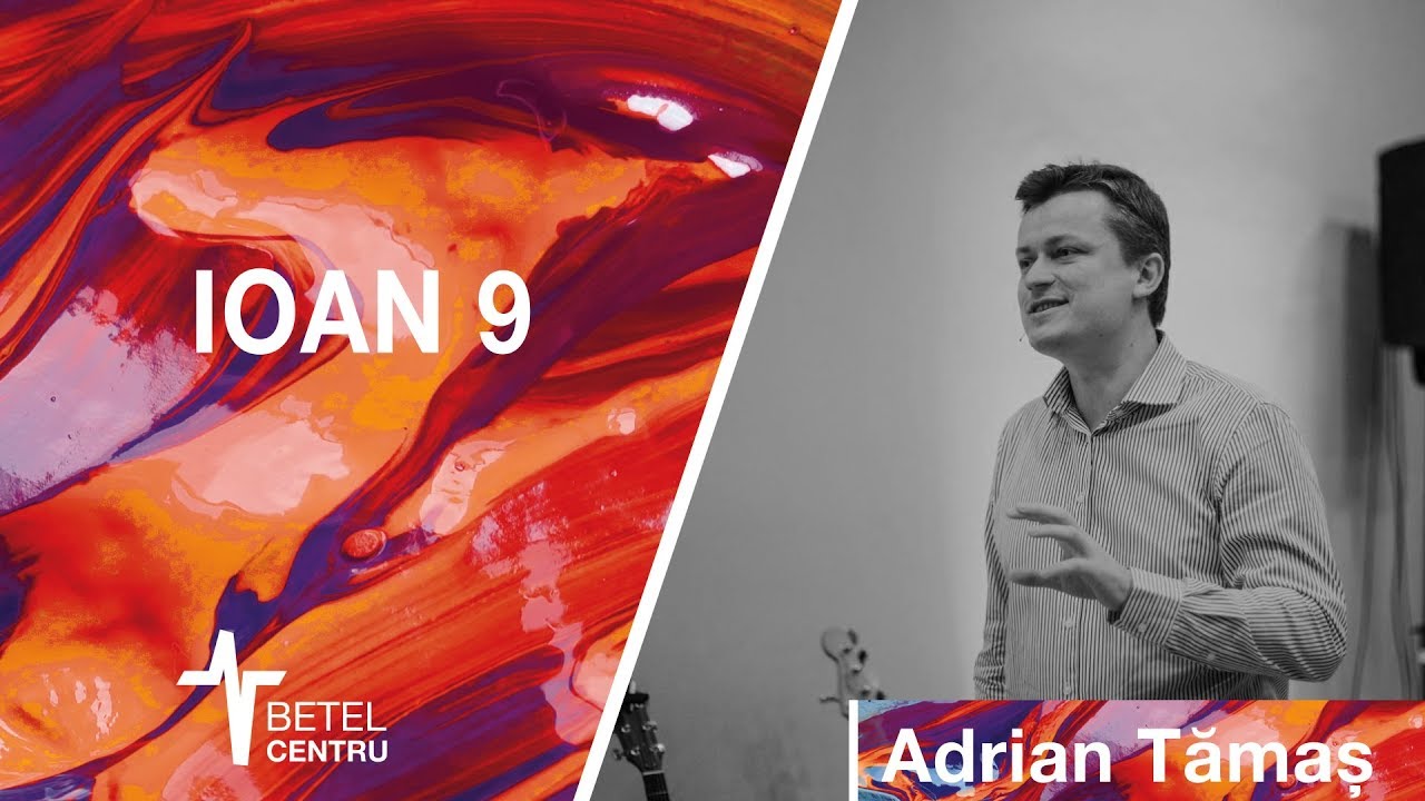 2019.01.23 | Adrian Tămaș | Ioan 9 | Betel Centru Cluj