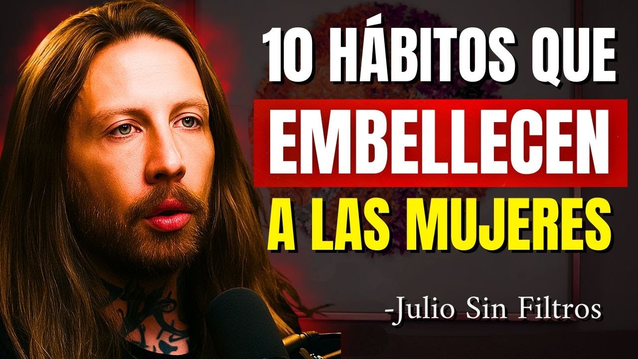 10 H&aacute;bitos que hacen a una mujer IRRESISTIBLE | Julio Sin Filtros