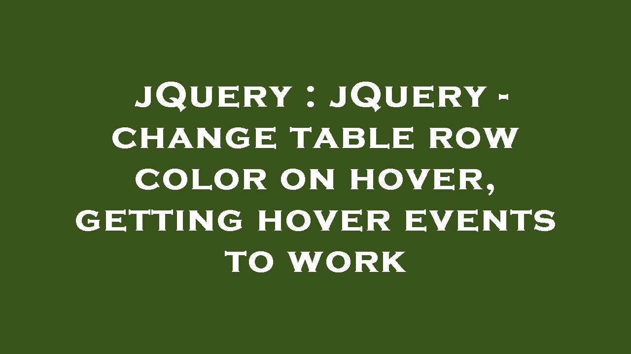 jQuery : jQuery - change table row color on hover, getting hover events to work