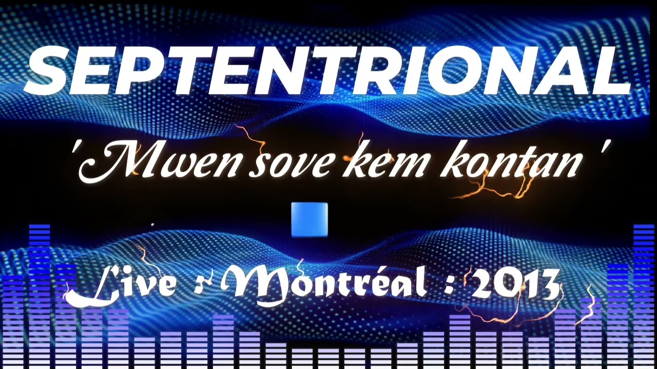 MWEN SOVE KEM KONTAN - SEPTENTRIONAL LIVE : MONTTREAL  :  2013