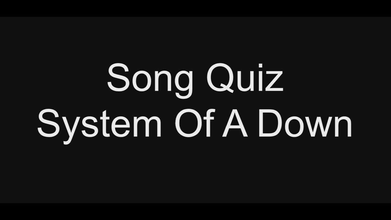 Song Quiz | System Of A Down