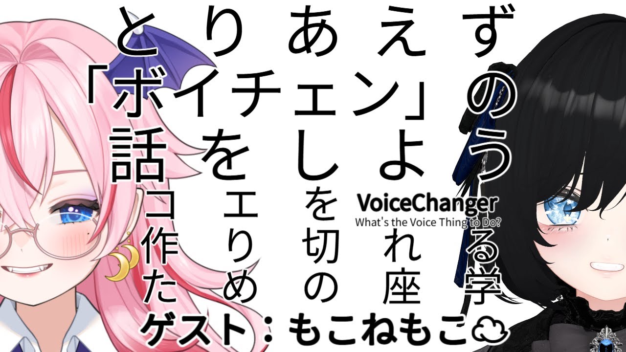 とりあえず「ボイチェン」の話をしよう。～コエを作り切れるための座学～【ゲスト：もこねもこ☁ちゃん】