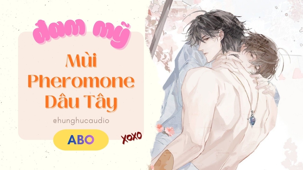 [Audio Đam Mỹ] Hừng Hực số 15: Mùi Pheromone Dâu Tây