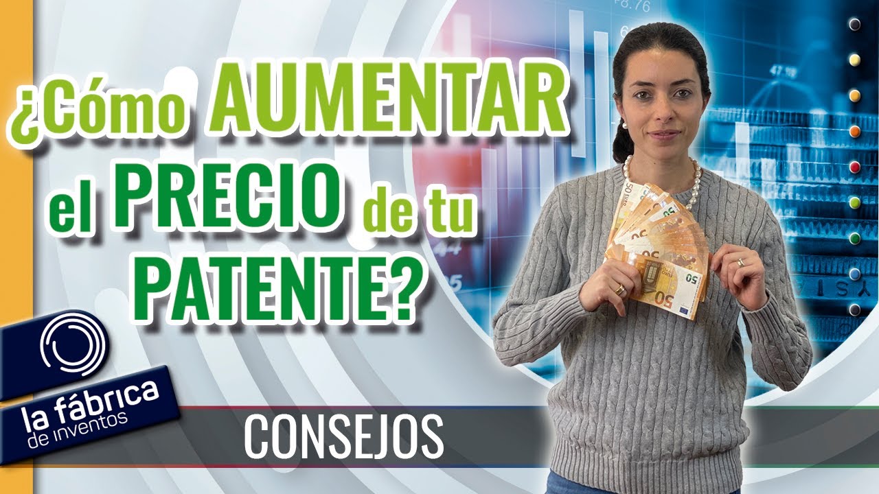 ¿Cómo Aumentar el Precio de tu Patente? Haz que las empresas paguen más por tu Patente