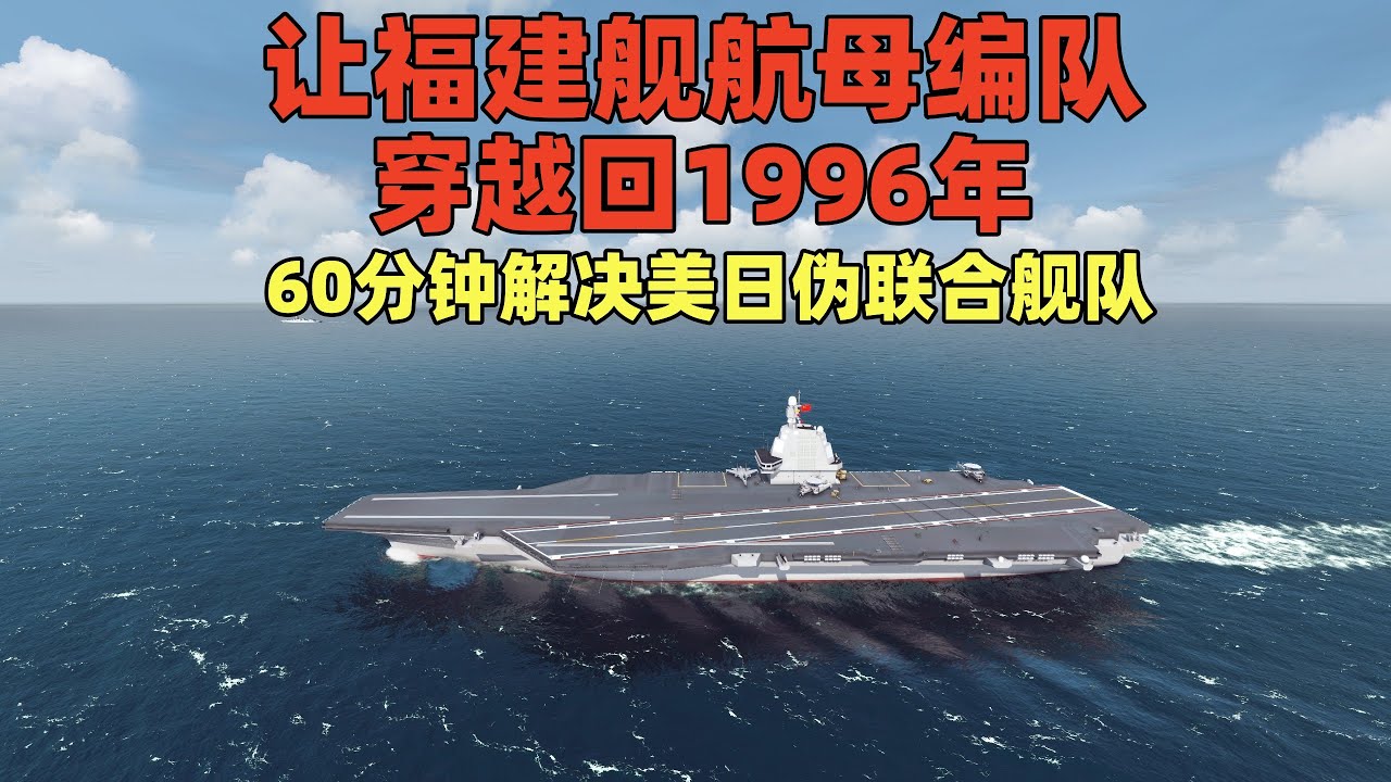 模拟演绎：让福建舰航母编队穿越回96年，60分钟解决美日伪联军！