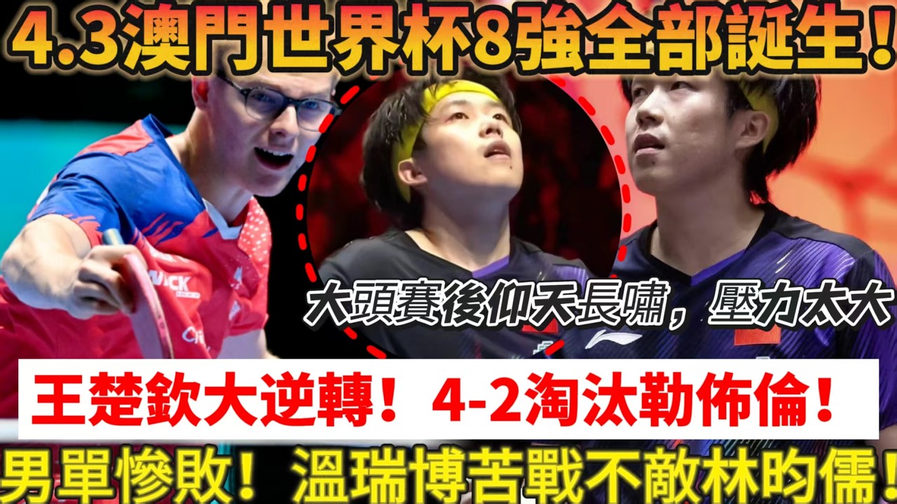乒乓球世界杯：8強全部誕生！王楚欽兩度落後極限翻盤，4-2逆轉小勒布倫，孤身闖八強！賽後如釋重負仰天長嘯，壓力巨大！陳幸同驚險晉級，小將溫瑞博苦戰5局淘汰出局#乒乓球 #王楚钦 #孙颖莎#桌球