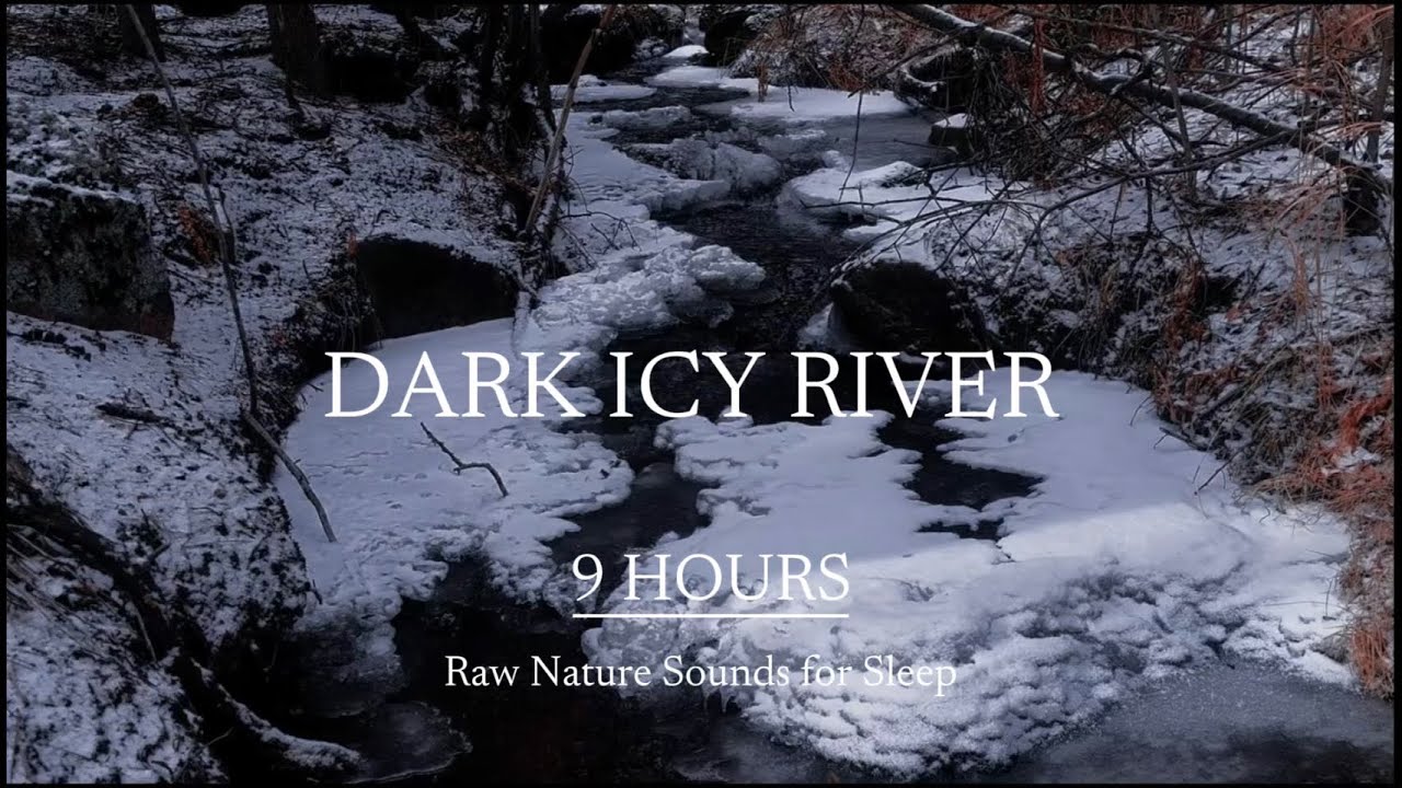 9 HOURS ~ Dark Icy River Ambient ❄️ Stream 🌑 Soothing Relaxing Running Water