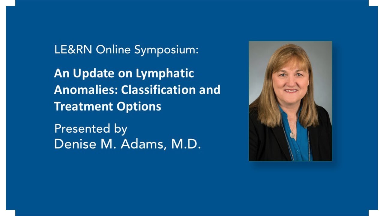 An Update on Lymphatic Anomalies: Classification and Treatment Options - Denise Adams, MD - LE&RN