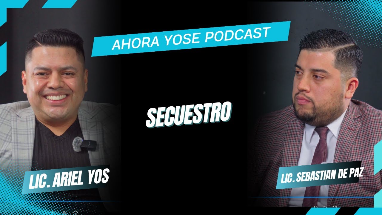 Podcast Ahora Yose: Secuestro con el Lic. Ariel Yos y Lic. Sebastian de Paz