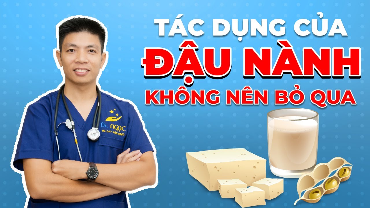 Tác Dụng Của Đậu Nành Đối Với Sức Khỏe Bạn Không Nên Bỏ Qua | Dr Ngọc