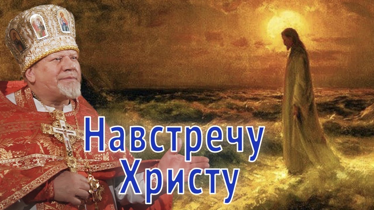 Навстречу Христу. Проповедь священника Георгия Полякова.
