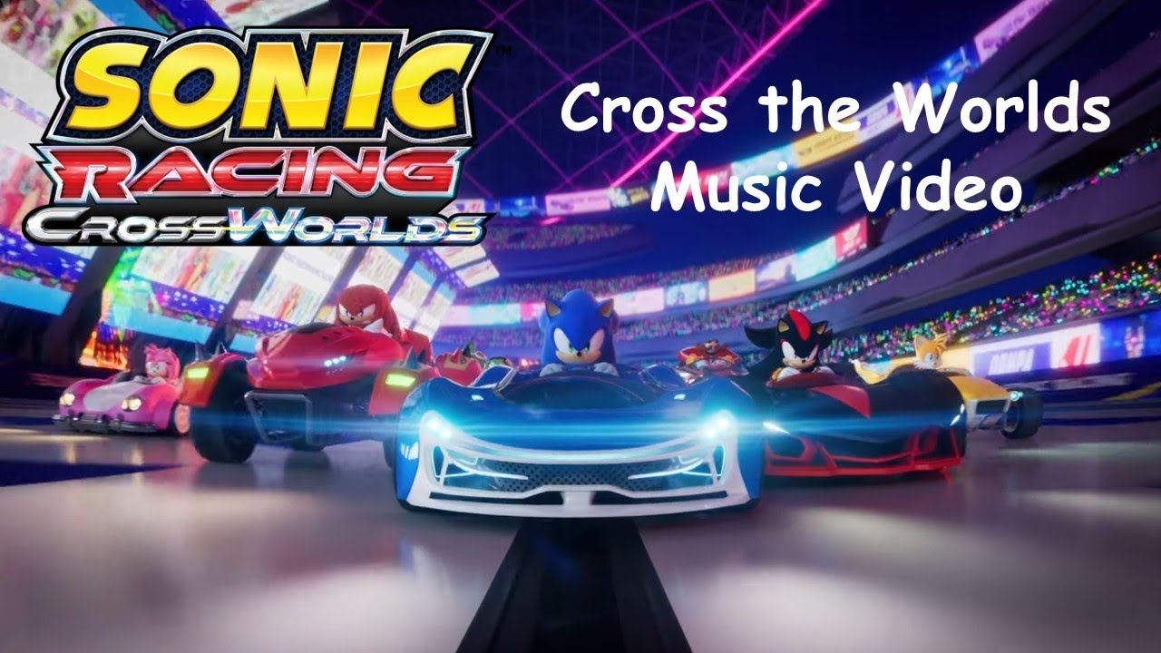 Sonic Racing - Cross the Worlds | Video Musical