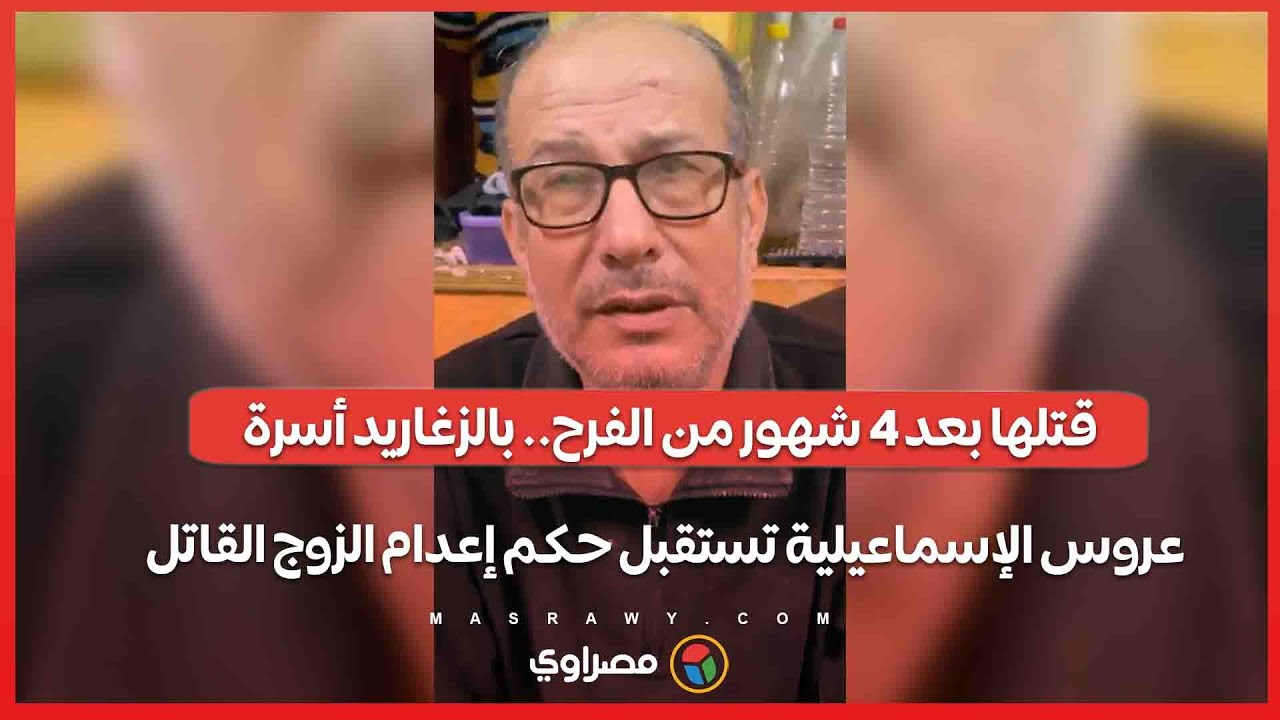 قتلها بعد 4 شهور من الفرح.. بالزغاريد أسرة عروس الإسماعيلية تستقبل حكم إعدام الزوج القاتل