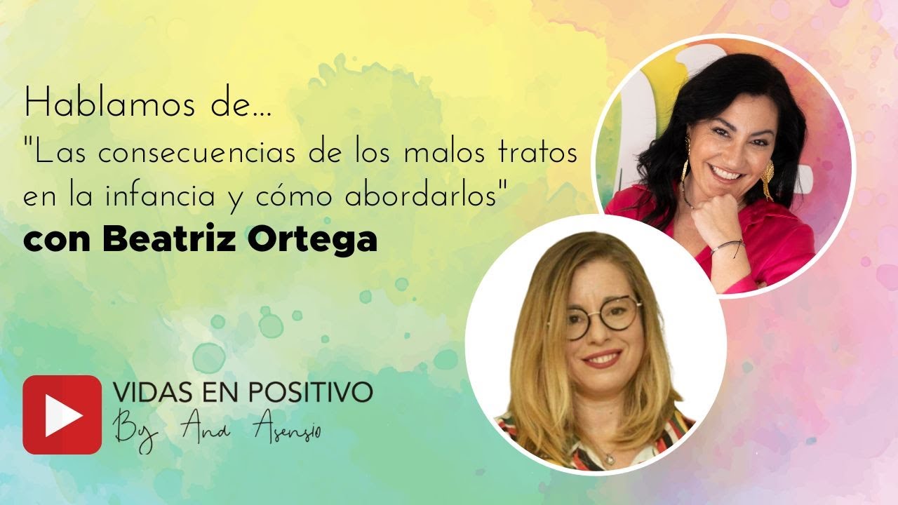 Charlando con Beatriz Ortega sobre MALOS TRATOS EN LA INFANCIA | Vidas en positivo de Ana Asensio