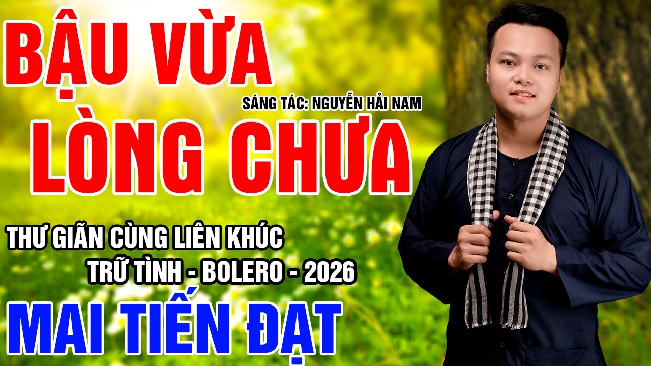 Bậu Vừa L&ograve;ng Chưa - Mai Tiến Đạt ( S&aacute;ng T&aacute;c: Nguyễn Hải Nam ), Nghe Thấm Từng C&acirc;u Từng Chữ.
