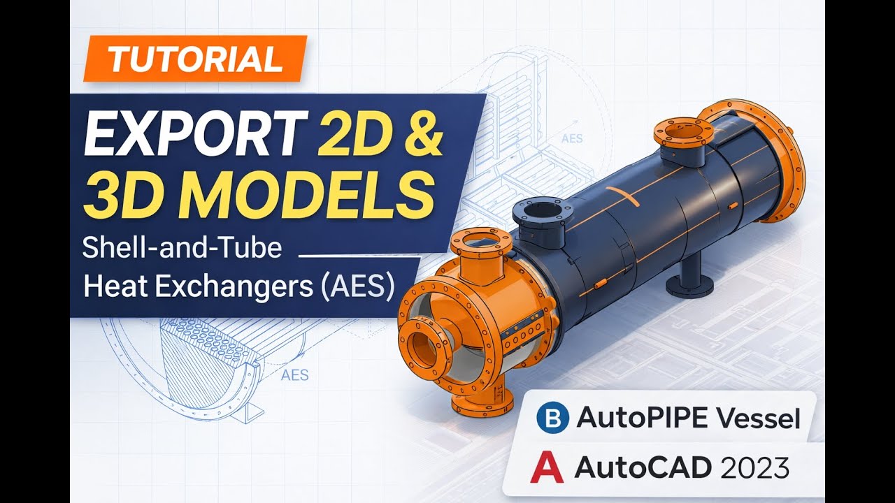 Autopipe Vessel: Export 2D Drawings & 3D Models of Shell-and-Tube Heat Exchangers (AES)