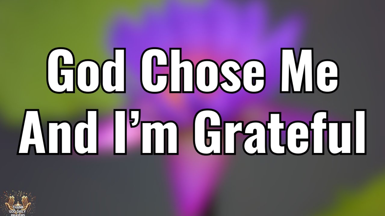 Thank You God for Choosing Me | A Powerful Prayer for Purpose, Grace & God&rsquo;s Calling