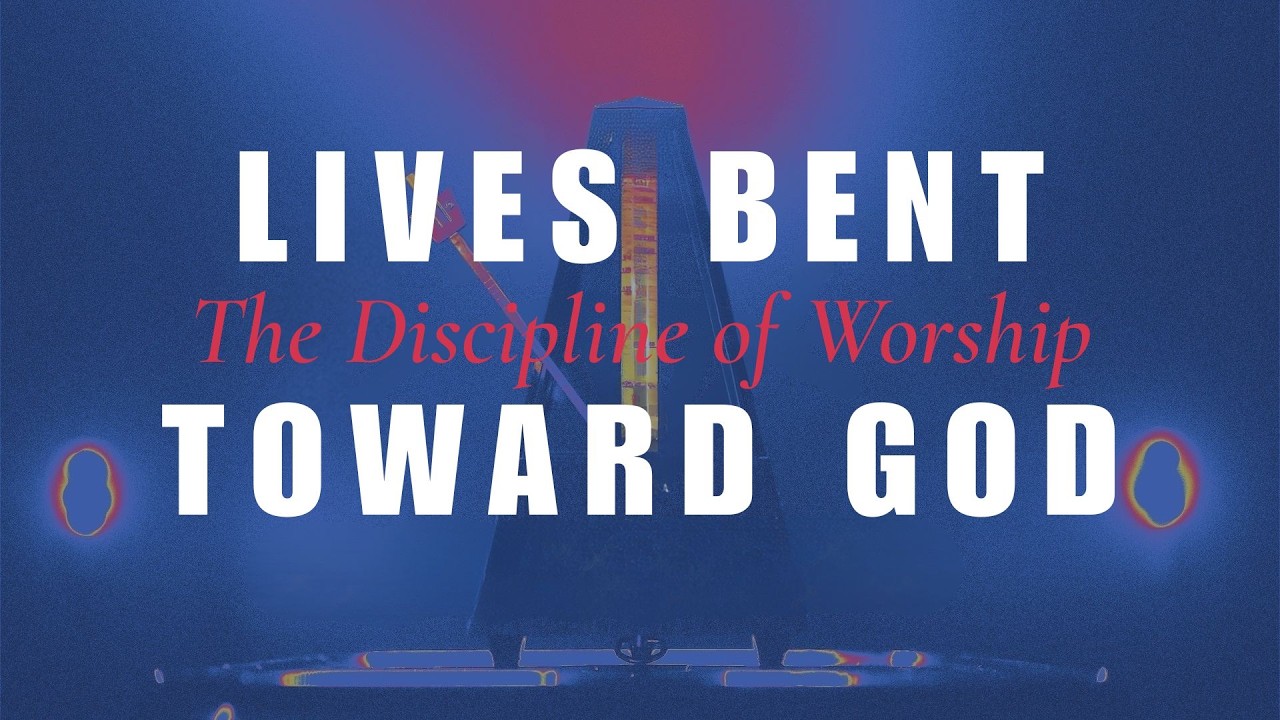 Lives Bent Toward God: The Discipline of Worship