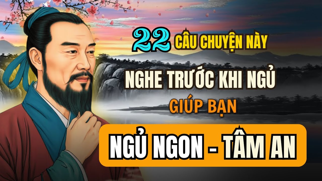 22 Câu Chuyện Cổ Nhân – Nghe Trước Khi Ngủ Giúp Bạn Ngủ Ngon, Tâm An | Triết Lý Cuộc Sống
