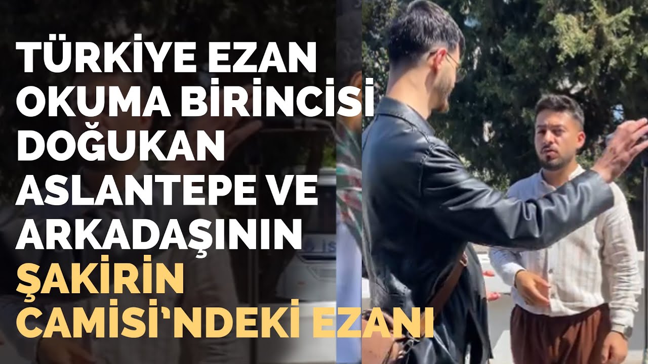 Türkiye Ezan Okuma Birincisi Doğukan Aslantepe ve Arkadaşının Şakirin Camisi’ndeki Ezanı