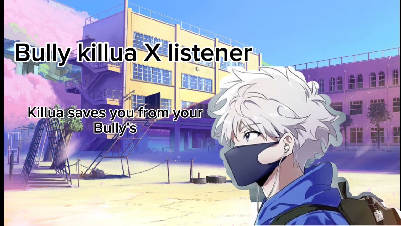 Bully killua X listener (Ft Gon, Abigail tony, and, Oliver Killua saves you from your bully's)