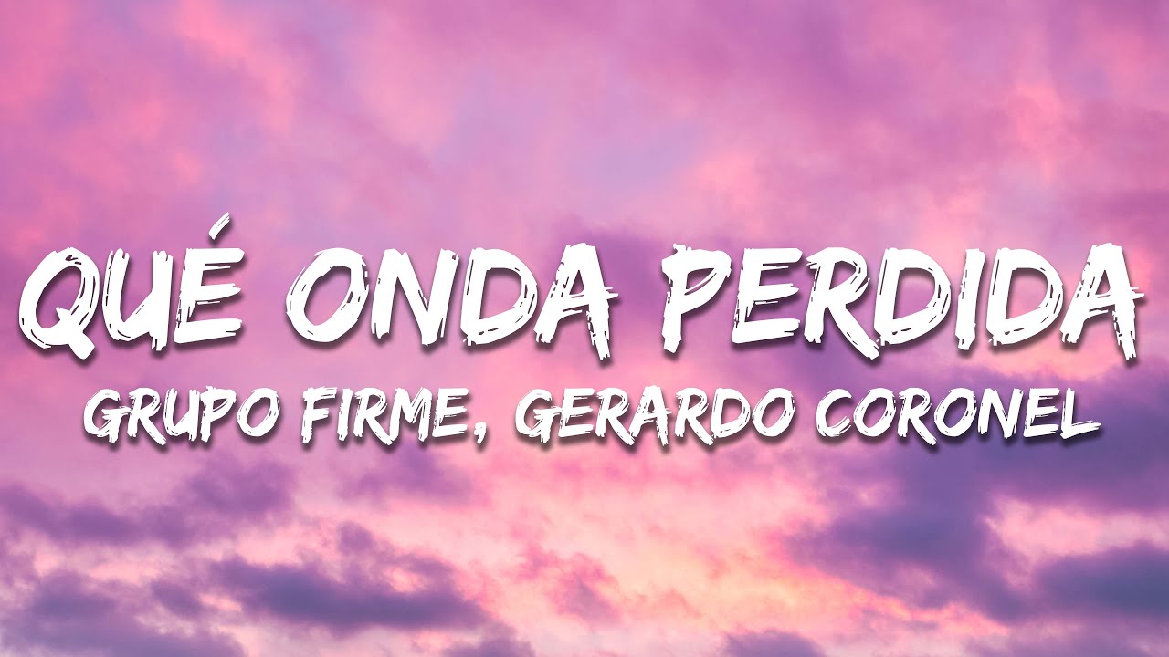 Grupo Firme, Gerardo Coronel - Qu&eacute; Onda Perdida (Letra / Lyrics)