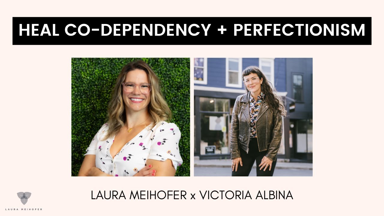 What Is Codependency and Perfectionism and How to Recover: Laura Meihofer  with Victoria Albina