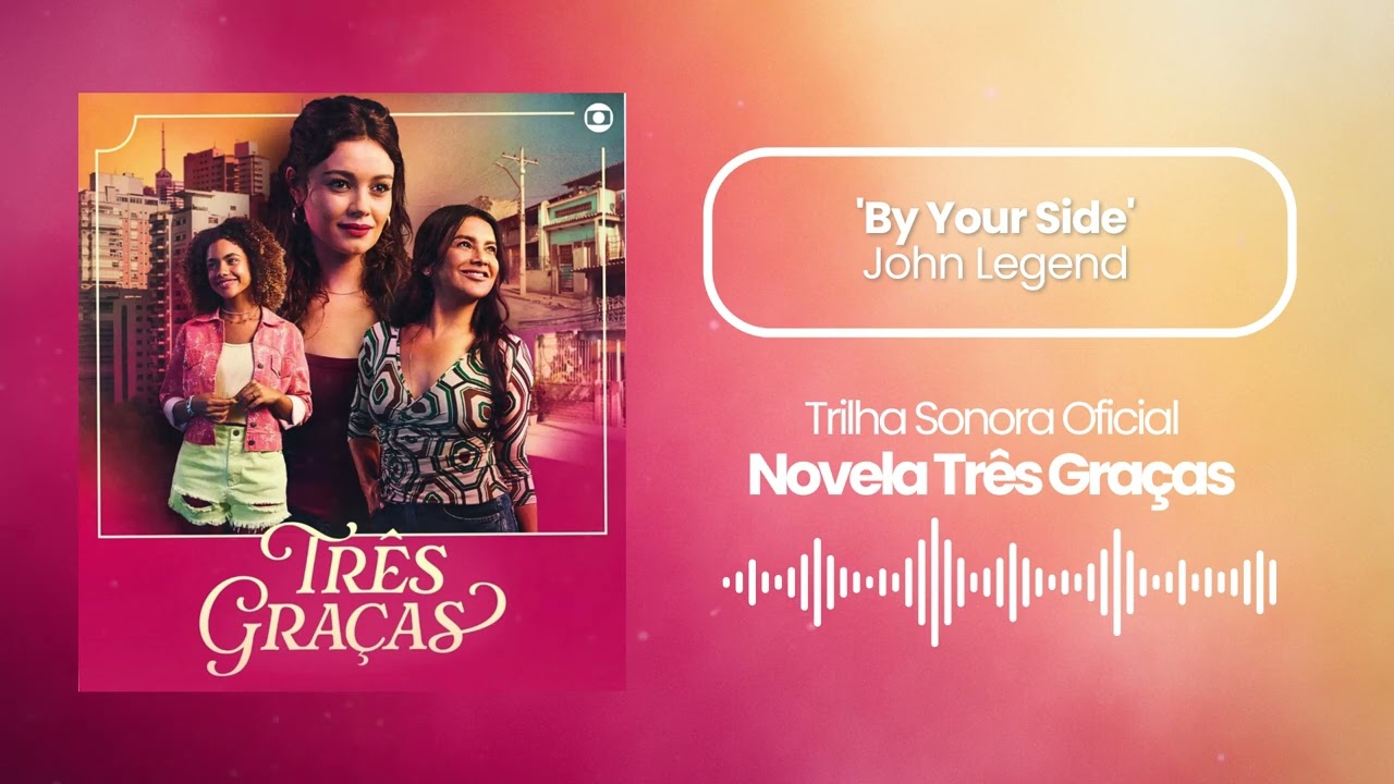 By Your Side - John Legend | Novela Três Graças | Trilha Sonora Oficial