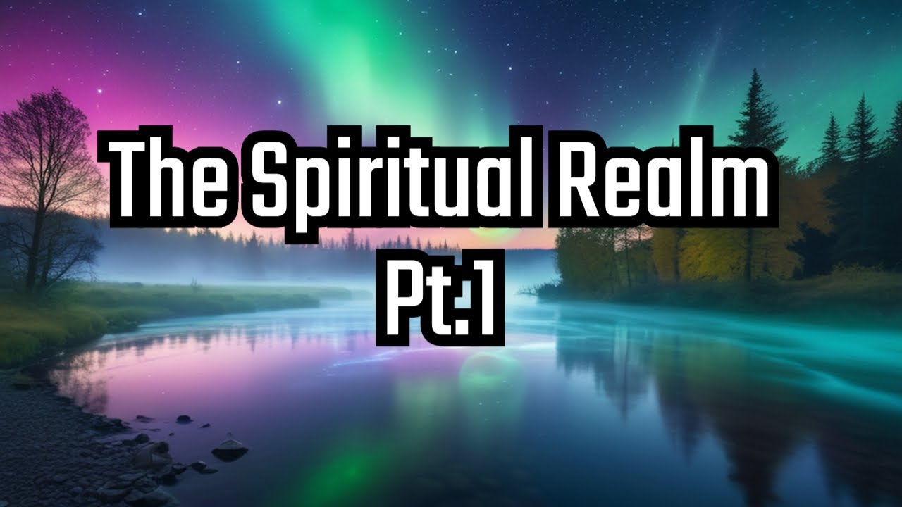 Exploring & Understanding the Spiritual World Pt.1