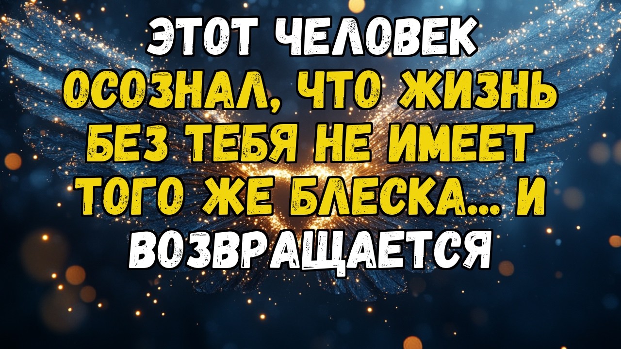 💌❤️ЭТОТ ЧЕЛОВЕК ОСОЗНАЛ, ЧТО ЖИЗНЬ БЕЗ ТЕБЯ НЕ ИМЕЕТ ТОГО ЖЕ БЛЕСКА... И ВОЗВРАЩАЕТСЯ