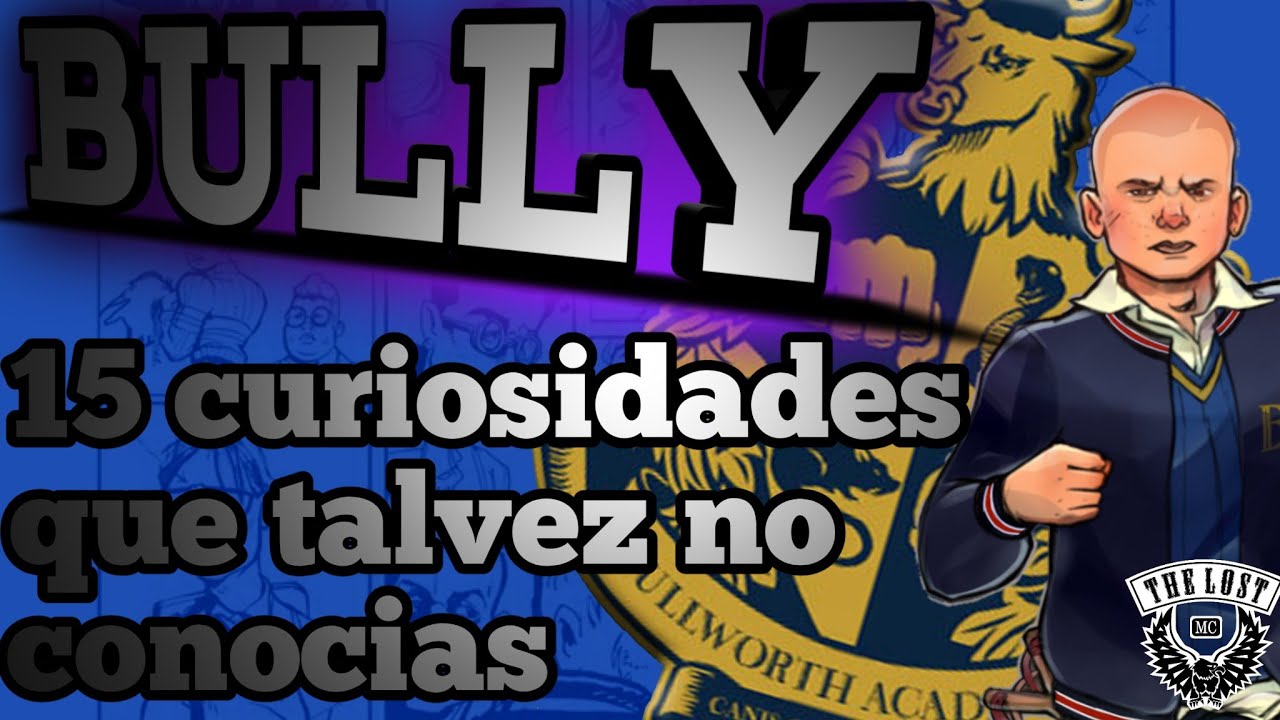 BULLY ¡¡15 curiosidades que talvez no conocias!!