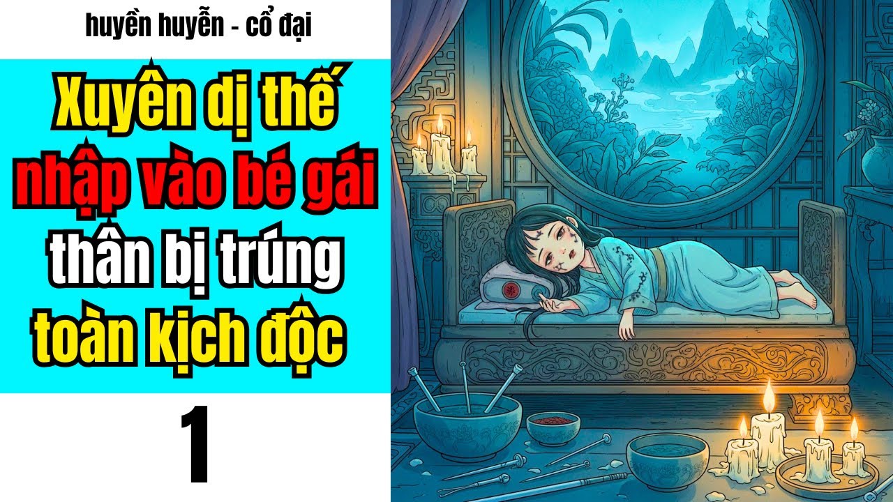 Tập 1 | Xuyên dị thế nhập vào bé gái thân bị trúng toàn kịch độc | huyền huyễn | cổ đại
