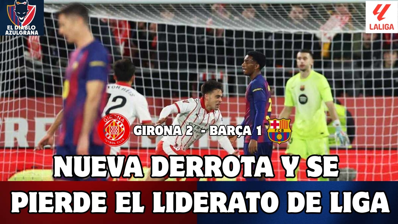 FRAGILIDAD DEFENSIVA Y FALTA DE CONTUNDÈNCIA⚽️LE CUESTA EL LIDERATO AL BARÇA|🔴GIRONA 2 - BARÇA 1🔵🔴