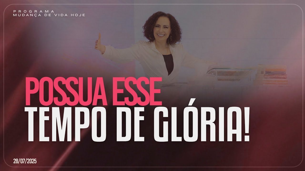 Possua esse tempo de Glória! | Mudança de Vida Hoje