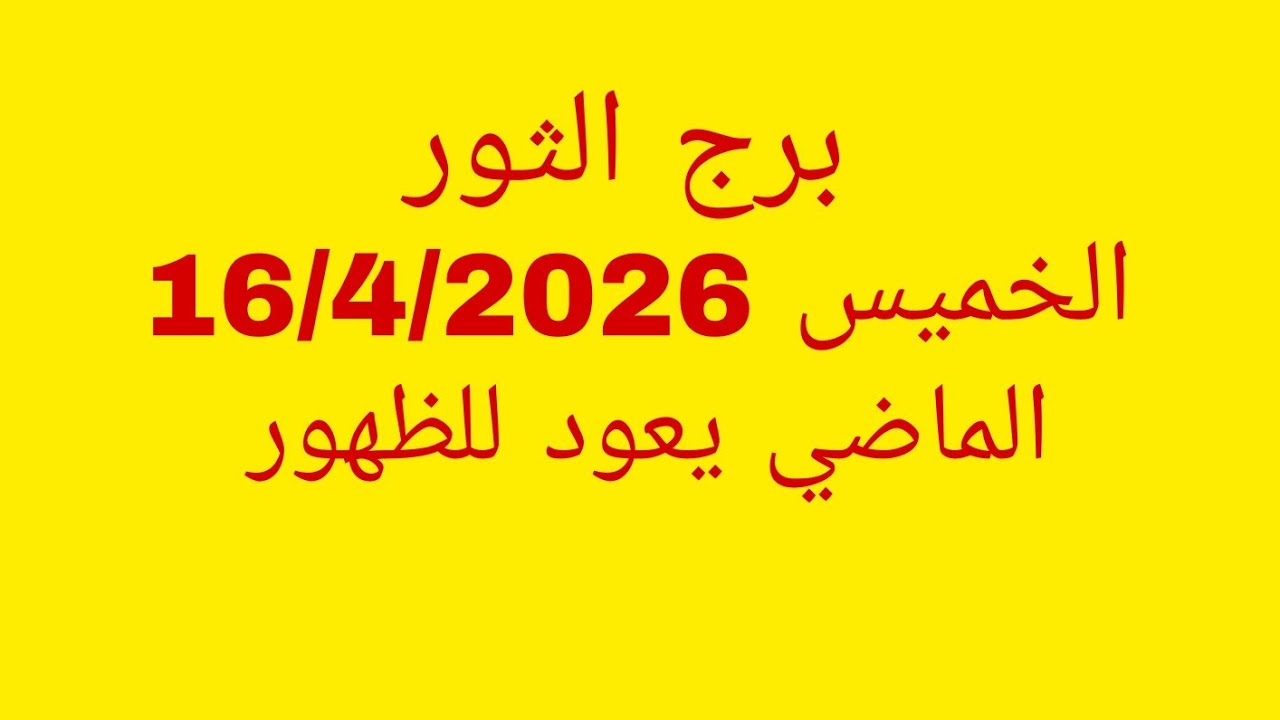 توقعات برج الثور//الخميس 16/4/2026//الماضي يعود للظهور 