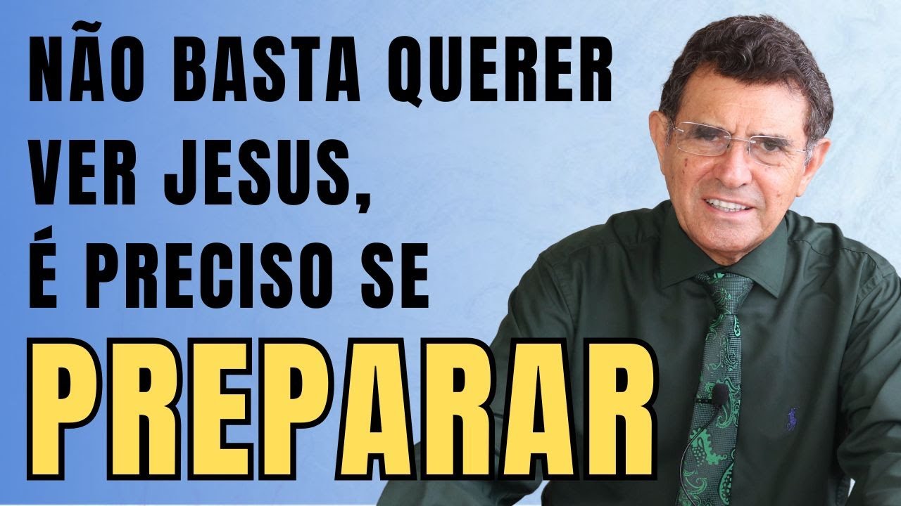 NÃO BASTA QUERER VER JESUS, É PRECISO SE PREPARAR
