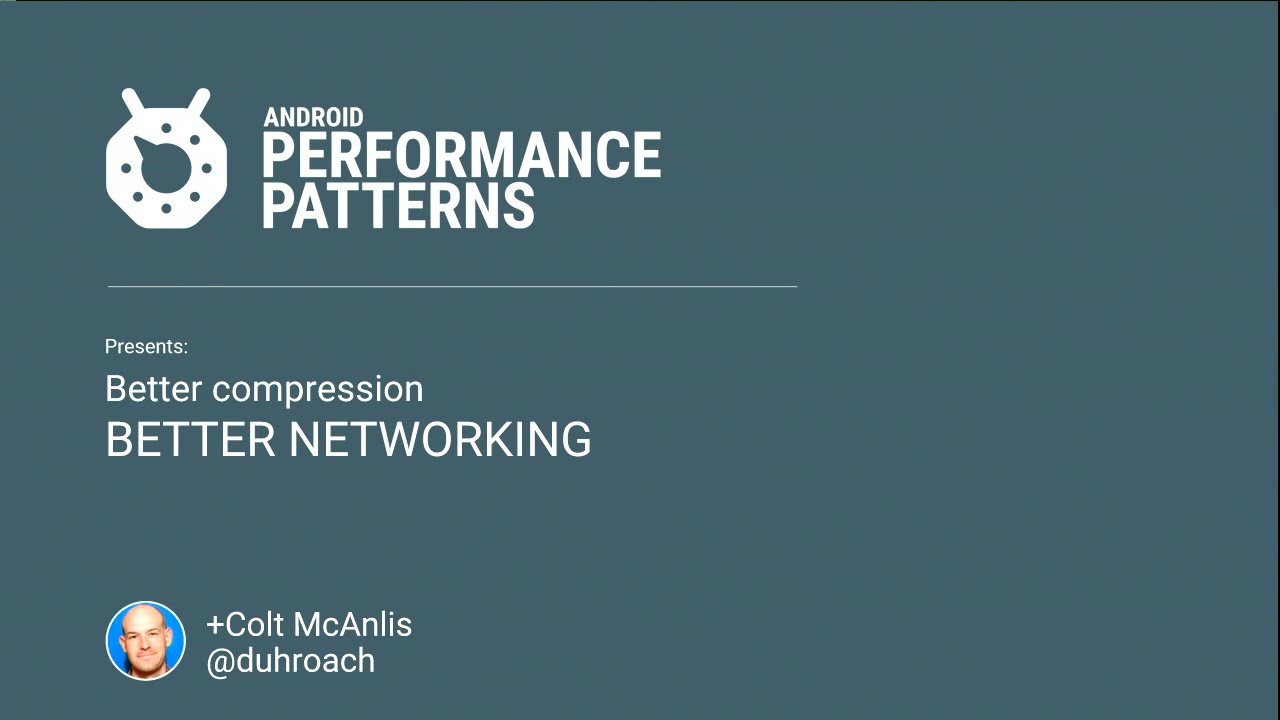 Better Compression = Better Networking - Colt McAnlis at The SF Android User Group