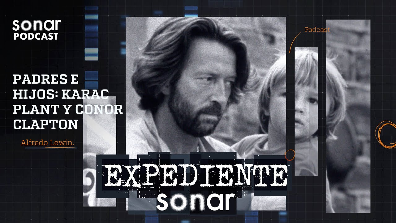 Padres e Hijos: Karac Plant y Conor Clapton | Expediente Sonar con Alfredo Lewin