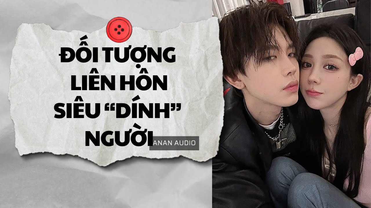 Truyện Audio || ĐỐI TƯỢNG LIÊN HỒN SIÊU DÍNH NGƯỜI (Full) || AnAn Audio 🎧 ANAN AUDIO