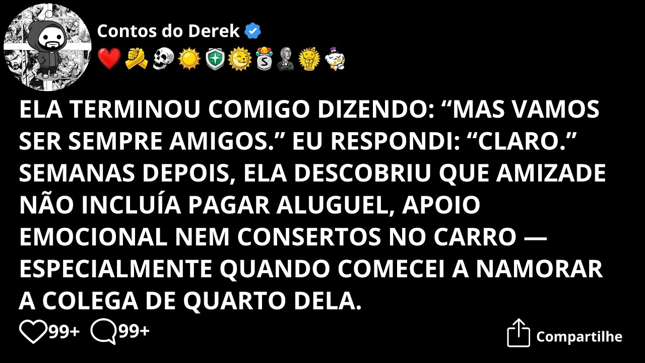 Ela terminou: 'Seremos amigos.' Respondi: 'Claro.' Semanas depois, nada de ajuda.