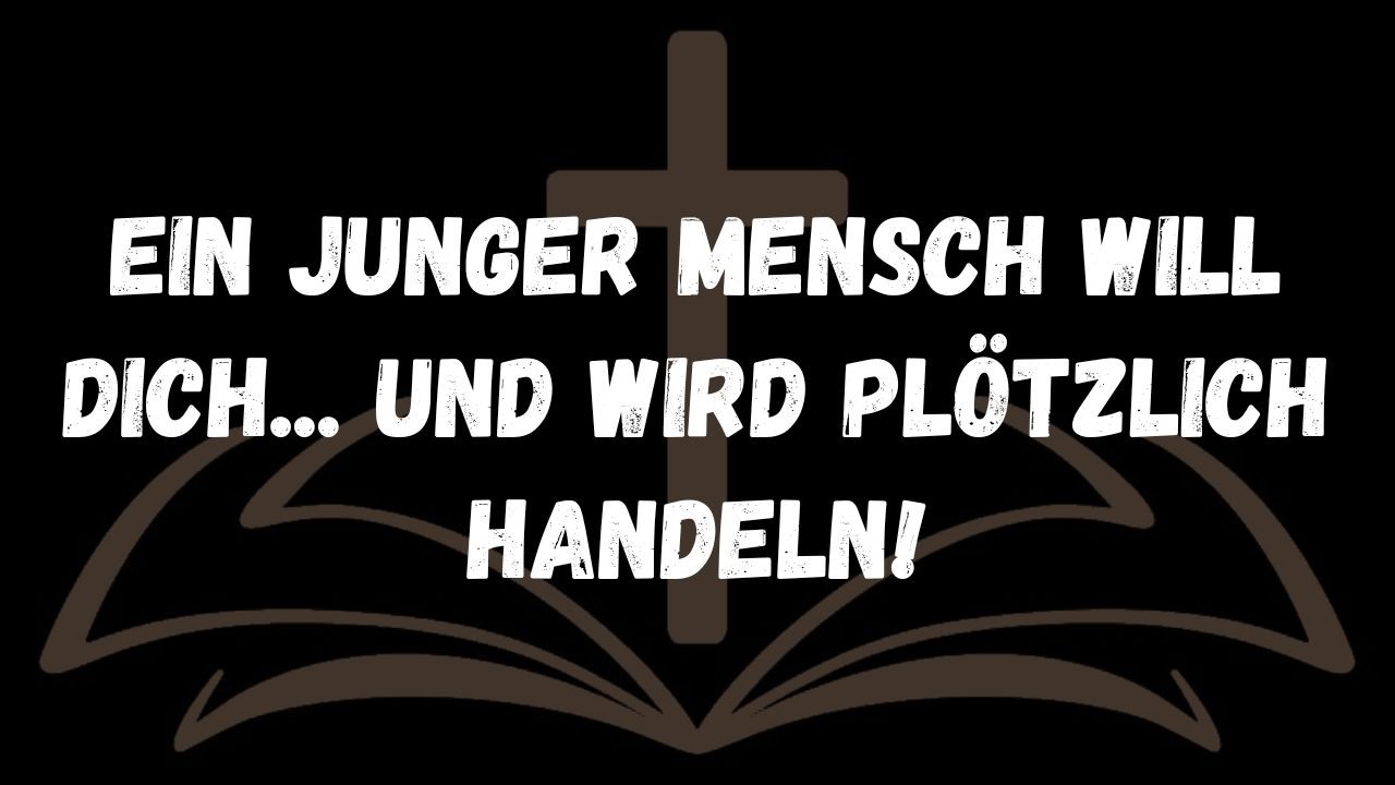 Ein junger Mensch will dich... und wird plötzlich handeln!  BOTSCHAFT DER ENGEL