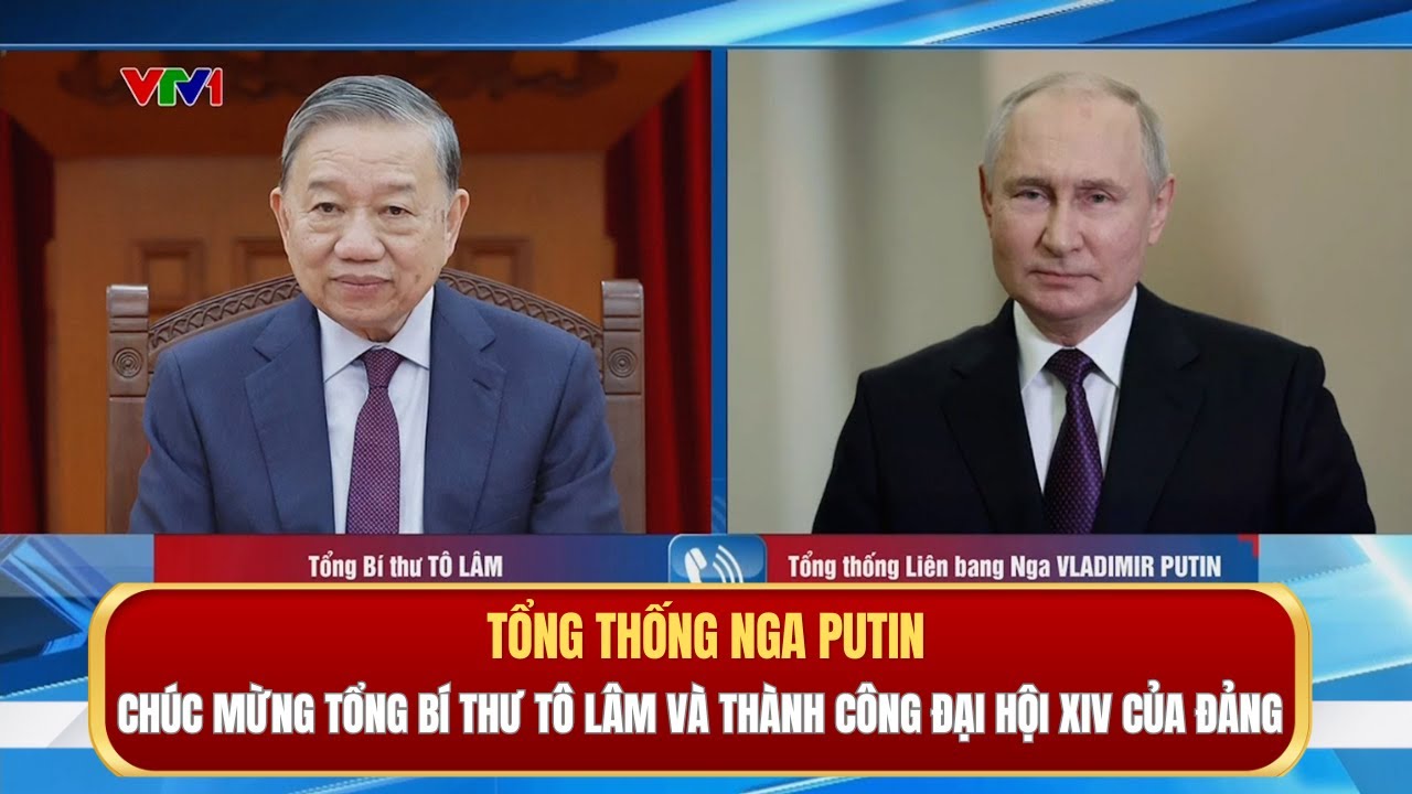 Tổng thống Nga Putin chúc mừng Tổng Bí thư Tô Lâm và thành công Đại hội XIV của Đảng