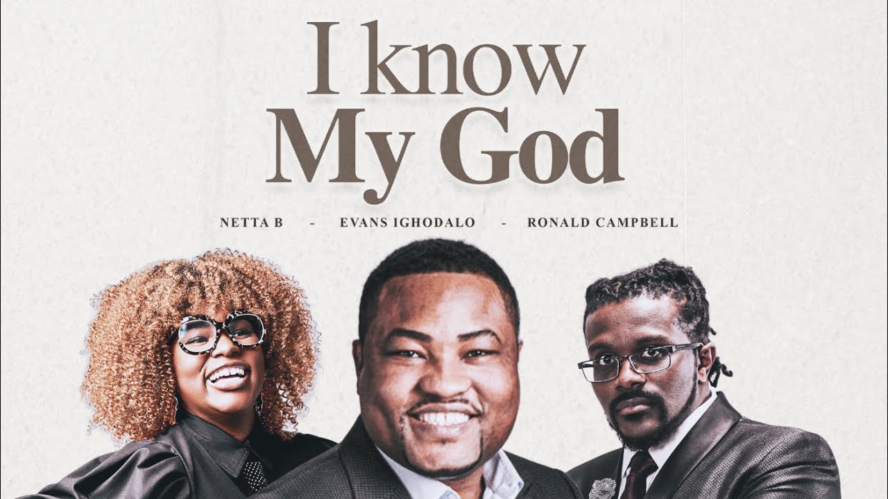 I know my God - Evans Ighodalo (ft. Netta B and Ronald Campbell)