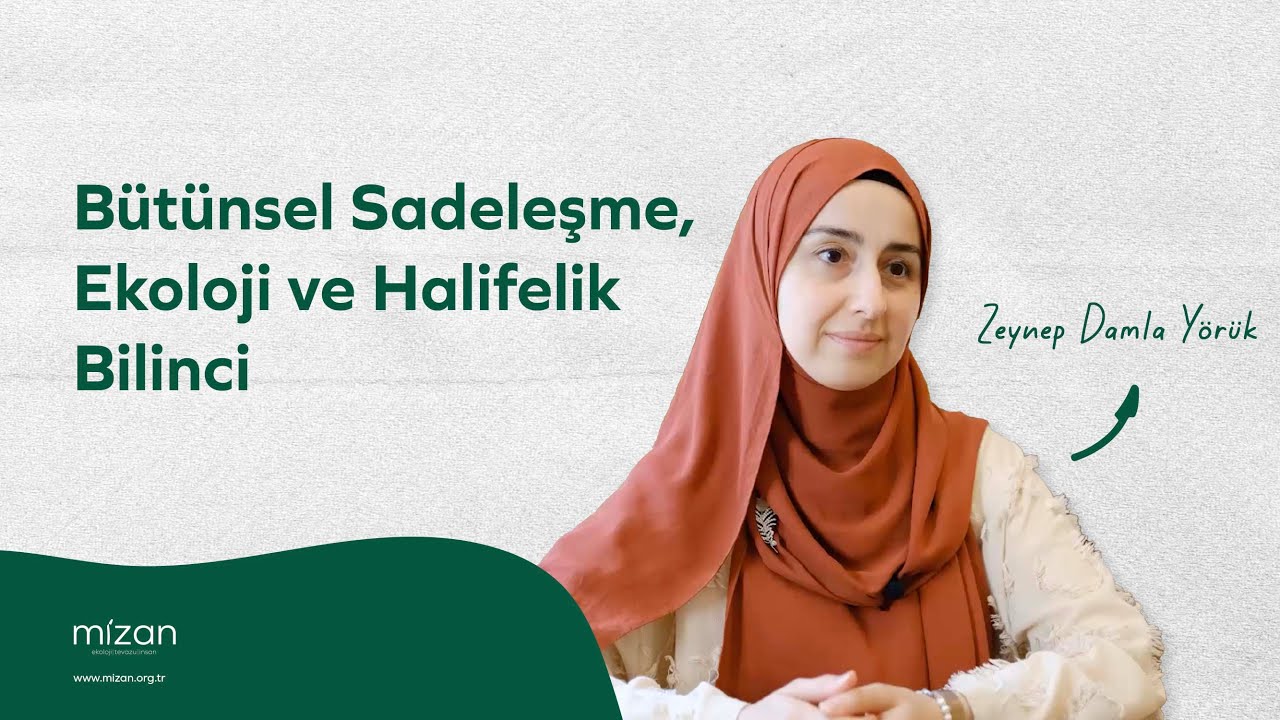 Bütünsel Sadeleşme, Ekoloji ve Halifelik Bilinci | Zeynep Damla Yörük