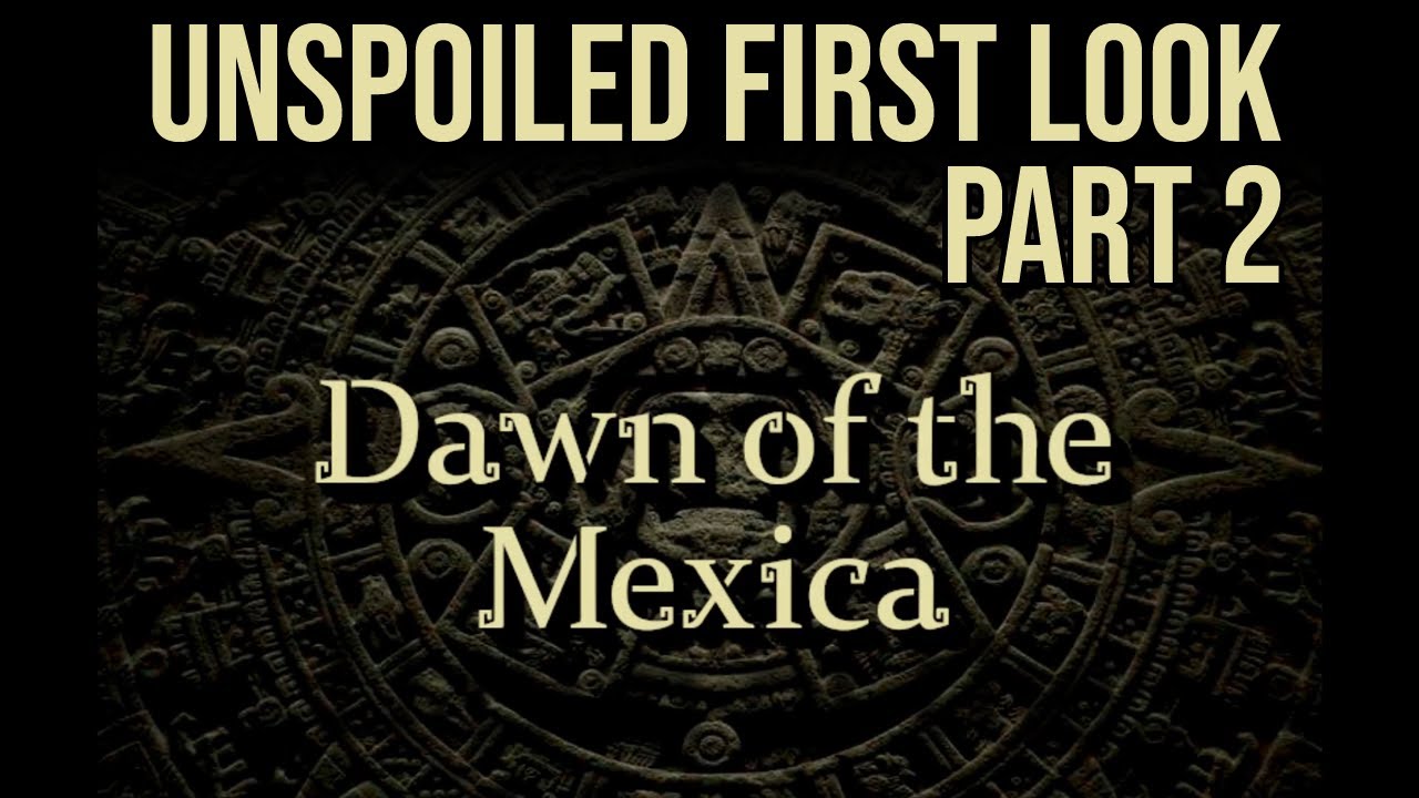 Dawn of the Mexica | Unspoiled First Look | Part 2