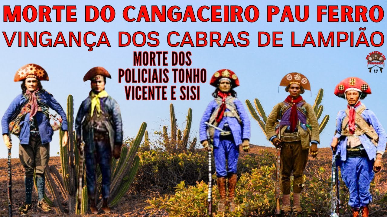 MORTE DO CANGACEIRO PAU FERRO E A VINGANÇA DOS CABRAS DE LAMPIÃO - MORTES DE TONHO VICENTE E SISI